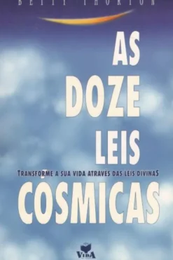 As Doze Leis Cósmicas - Transforme a Sua Vida Através das Leis Divinas