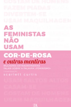 As Feministas não usam cor-de-rosa e outras mentiras