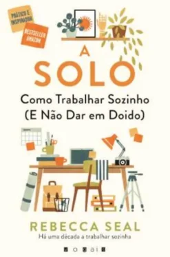 A Solo: Como Trabalhar Sozinho (e Não Dar em Doido)