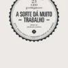 A sorte dá muito trabalho