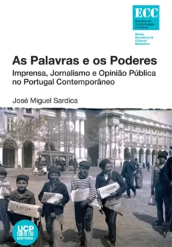 As Palavras e os Poderes - Imprensa, Jornalismo e Opinião Pública no Portugal Contemporâneo