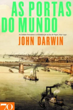 As Portas do Mundo - As Cidades Portuárias e a Globalização na Era do Vapor, 1830-1930
