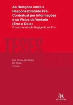 As Relações entre Responsabilidade Pré-Contratual por Informações e os Vícios da Vontade (Erro e Dolo) - O Caso da Indução Negligente em Erro - 2ª Edição