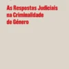 As Respostas Judiciais na Criminalidade de Género