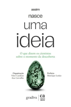 Assim Nasce uma Ideia - O que Dizem os Cientistas sobre o Momento da Descoberta
