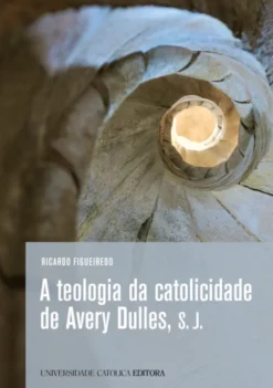 A Teologia da Catolicidade de Avery Dulles, S.J.