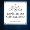 A Ética Católica e o Espírito do Capitalismo