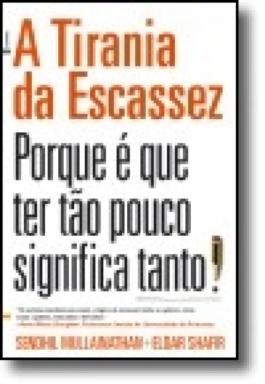 A Tirania da Escassez - Porque é que tão pouco significa tanto!