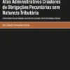 Atos Administrativos Criadores de Obrigações Pecuniárias sem Natureza Tributária - Especificidades na sua formação, discussão da legalidade e respetiva cobrança coerciva