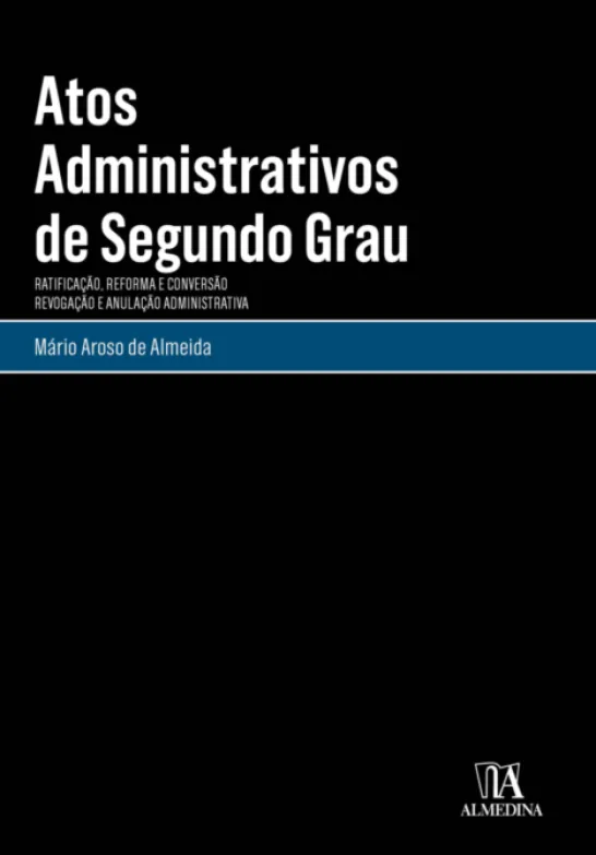 Atos Administrativos de Segundo Grau - Ratificação, Reforma e Conversão. Revogação e Anulação Administrativa