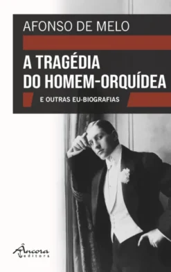 A Tragédia do Homem-Orquídea E Outras Eu-Biografias
