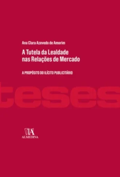 A Tutela da Lealdade nas Relações de Mercado - A propósito do ilícito publicitário