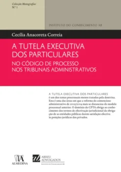 A Tutela Executiva dos Particulares no Código de Processo nos Tribunais Administrativos (N.º 1 da Colecção Monografias do IAB)