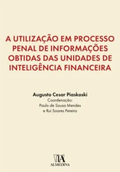 A Utilização em Processo Penal de Informações Obtidas das Unidades de Inteligência Financeira