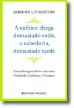 A Velhice chega demasiado cedo, a sabedoria demasiado tarde