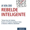 A Via do Rebelde Inteligente