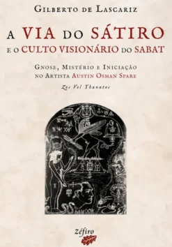 A Via do Sátiro e o Culto Visionário do Sabat - Gnose, Mistério e Iniciação no Artista Austin Osman Spare - Zos Vel Thanatos