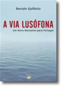 A Via Lusófona - Um Novo Horizonte para Portugal