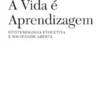 A Vida é Aprendizagem - Epistemologia Evolutiva e Sociedade Aberta