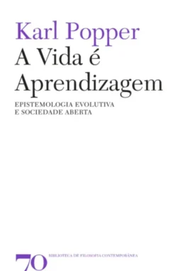 A Vida é Aprendizagem - Epistemologia Evolutiva e Sociedade Aberta