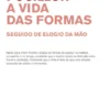 A Vida das Formas - Seguido de Elogio da Mão
