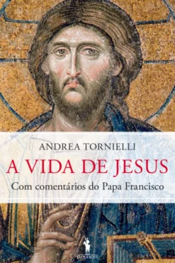 A Vida de Jesus - Com comentários do Papa Francisco