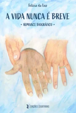 A Vida Nunca é Breve - Romance Biográfico