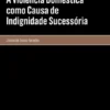 A Violência Doméstica como Causa de Indignidade Sucessória