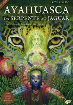 Ayahuasca - Da Serpente ao Jaguar - Uma Educação Xamânica Amazónica