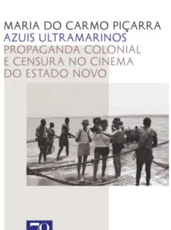 Azuis Ultramarinos. Propaganda Colonial e Censura no Cinema do Estado Novo
