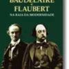 Baudelaire e Flaubert  Na Raia da Modernidade