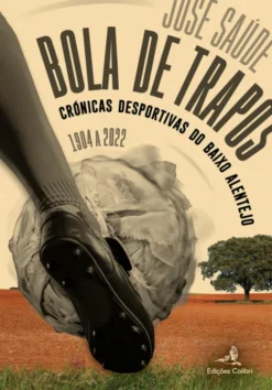 Bola de Trapos - Crónicas desportivas do Baixo Alentejo – 1904 a 2022