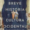 Breve História da Cultura Ocidental - A História, o Pensamento e a Arte, da Antiguidade até aos Dias de Hoje