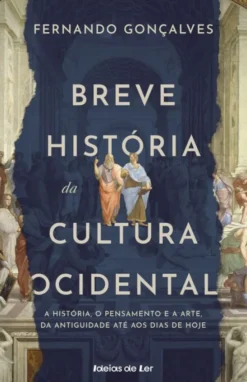 Breve História da Cultura Ocidental - A História, o Pensamento e a Arte, da Antiguidade até aos Dias de Hoje