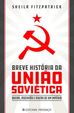 Breve História da União Soviética - Queda, Ascensão e Cinzas de Um Império