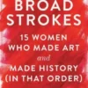 Broad Strokes: 15 Women Who Made Art and Made History (in That Order)