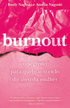 Burnout - O Segredo para Quebrar o Ciclo do Stress da Mulher