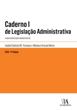 Caderno I de Legislação Administrativa - A Nova Organização Administrativa - 3ª Edição
