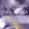 Caminhos Para a Cura do Corpo e do Espírito