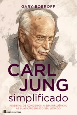 Carl Jung Simplificado - As Ideias, os Conceitos, a sua Influência, as suas Origens e o seu Legado