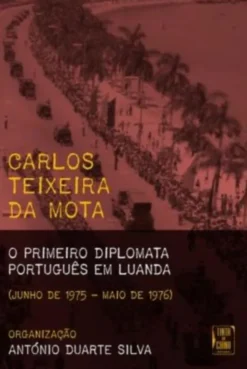Carlos Teixeira da Mota: O primeiro diplomata português em Luanda - (Junho de 1975 - Maio de 1976)