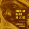Carolina Maria de Jesus - Uma Biografia nas Margens da Literatura