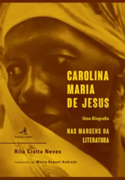 Carolina Maria de Jesus - Uma Biografia nas Margens da Literatura