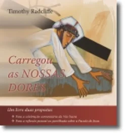 Carregou as Nossas Dores: Via-Sacra e meditações sobre a Paixão de Jesus