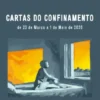 Cartas do Confinamento de 23 de Março a 1 de Maio