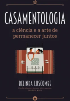 Casamentologia - A Ciência e a Arte de Permanecer Juntos