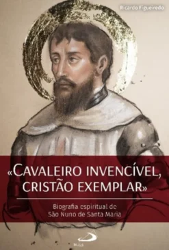 Cavaleiro Invencível, Cristão Exemplar - Biografia Espiritual de São Nuno de Santa Maria