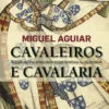 Cavaleiros e Cavalaria - Ideologia, Práticas e Rituais Aristocráticos em Portugal nos Séculos XIV e XV