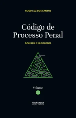 Código de Processo Penal - Anotado e Comentado - Volume III