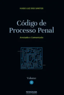 Código de Processo Penal - Volume II - Anotado e Comentado